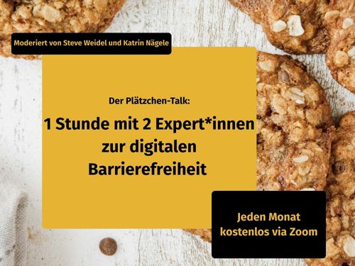 Der Plätzchen-Talk: Eine Stunde mit 2 Expert*innen zur digitalen Barrierefreiheit. Jeden Monat kostenlos via Zoom. Moderiert von Steve Weidel und Katrin Nägele